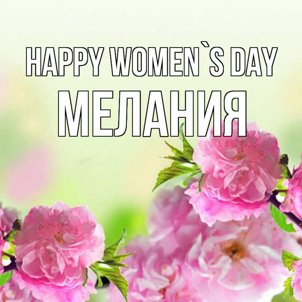 Greetings card с именем, Мелания happy women`s day цветы Greetings with text for free download 